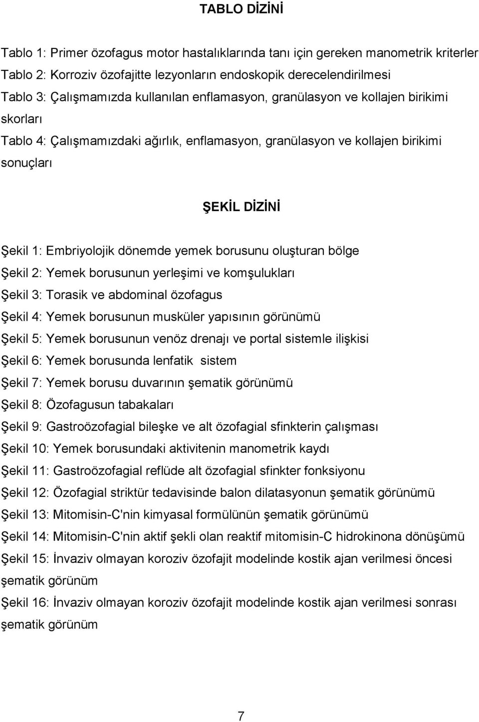 yemek borusunu oluģturan bölge ġekil 2: Yemek borusunun yerleģimi ve komģulukları ġekil 3: Torasik ve abdominal özofagus ġekil 4: Yemek borusunun musküler yapısının görünümü ġekil 5: Yemek borusunun