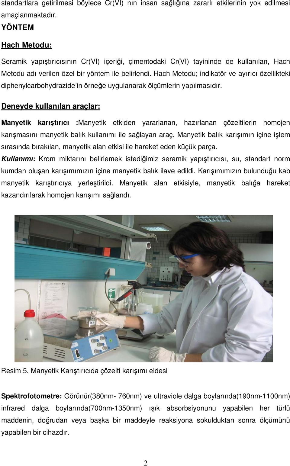 Hach Metodu; indikatör ve ayırıcı özellikteki diphenylcarbohydrazide in örneğe uygulanarak ölçümlerin yapılmasıdır.