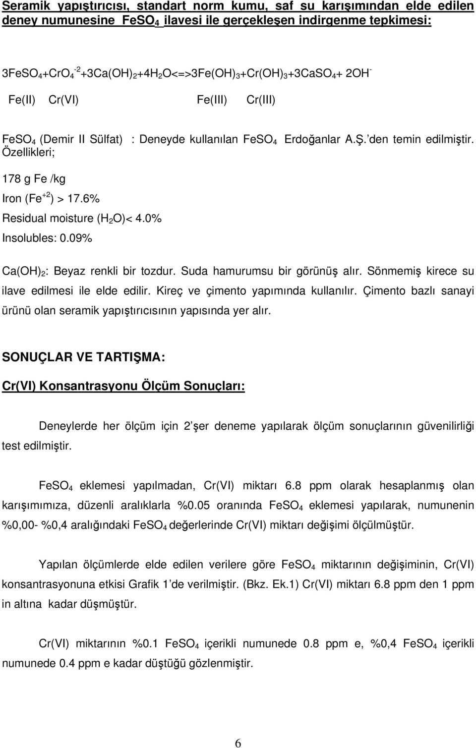 6% Residual moisture (H 2 O)< 4.0% Insolubles: 0.09% Ca(OH) 2 : Beyaz renkli bir tozdur. Suda hamurumsu bir görünüş alır. Sönmemiş kirece su ilave edilmesi ile elde edilir.