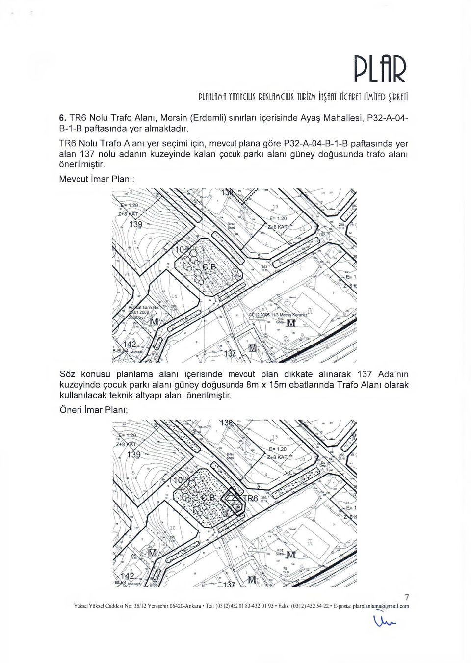 TR6 Nolu Trafo Alanı yer seçimi için, mevcut plana göre P32-A-04-B-1-B paftasında yer alan 137 nolu adanın kuzeyinde kalan çocuk parkı alanı güney doğusunda trafo alanı önerilmiştir.
