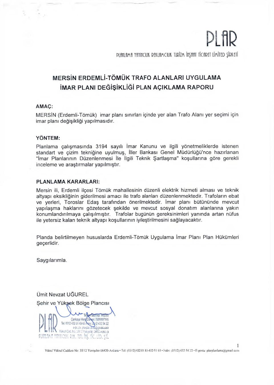 YÖNTEM: Planlama çalışmasında 3194 sayılı İmar Kanunu ve ilgili yönetmeliklerde istenen standart ve çizim tekniğine uyulmuş, İller Bankası Genel Müdürlüğü'nce hazırlanan "İmar Planlarının