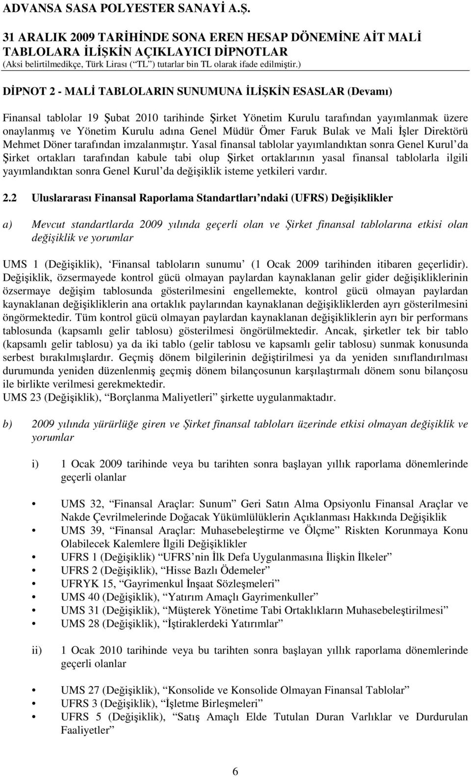 Yasal finansal tablolar yayımlandıktan sonra Genel Kurul da Şirket ortakları tarafından kabule tabi olup Şirket ortaklarının yasal finansal tablolarla ilgili yayımlandıktan sonra Genel Kurul da