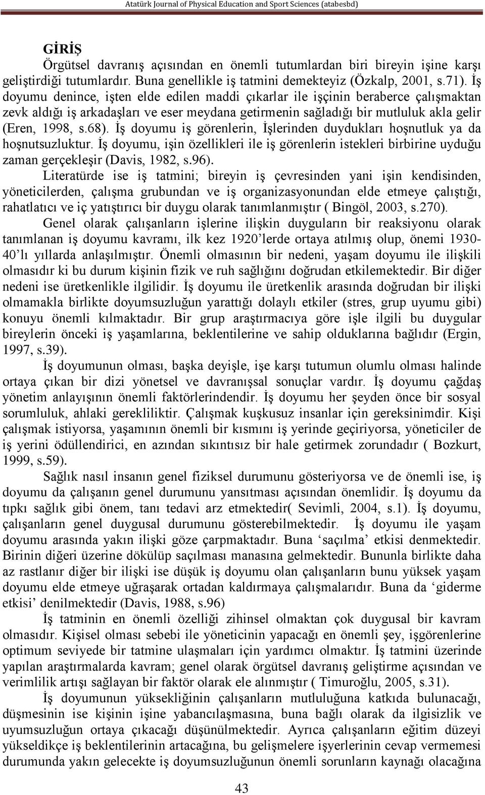 İş doyumu iş görenlerin, İşlerinden duydukları hoşnutluk ya da hoşnutsuzluktur. İş doyumu, işin özellikleri ile iş görenlerin istekleri birbirine uyduğu zaman gerçekleşir (Davis, 1982, s.96).