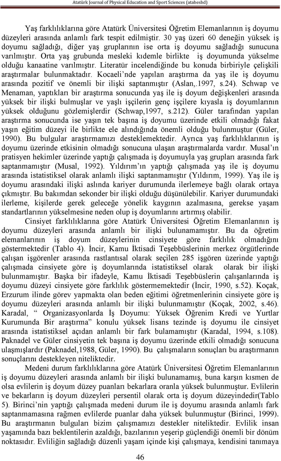 Orta yaş grubunda mesleki kıdemle birlikte iş doyumunda yükselme olduğu kanaatine varılmıştır. Literatür incelendiğinde bu konuda birbiriyle çelişkili araştırmalar bulunmaktadır.