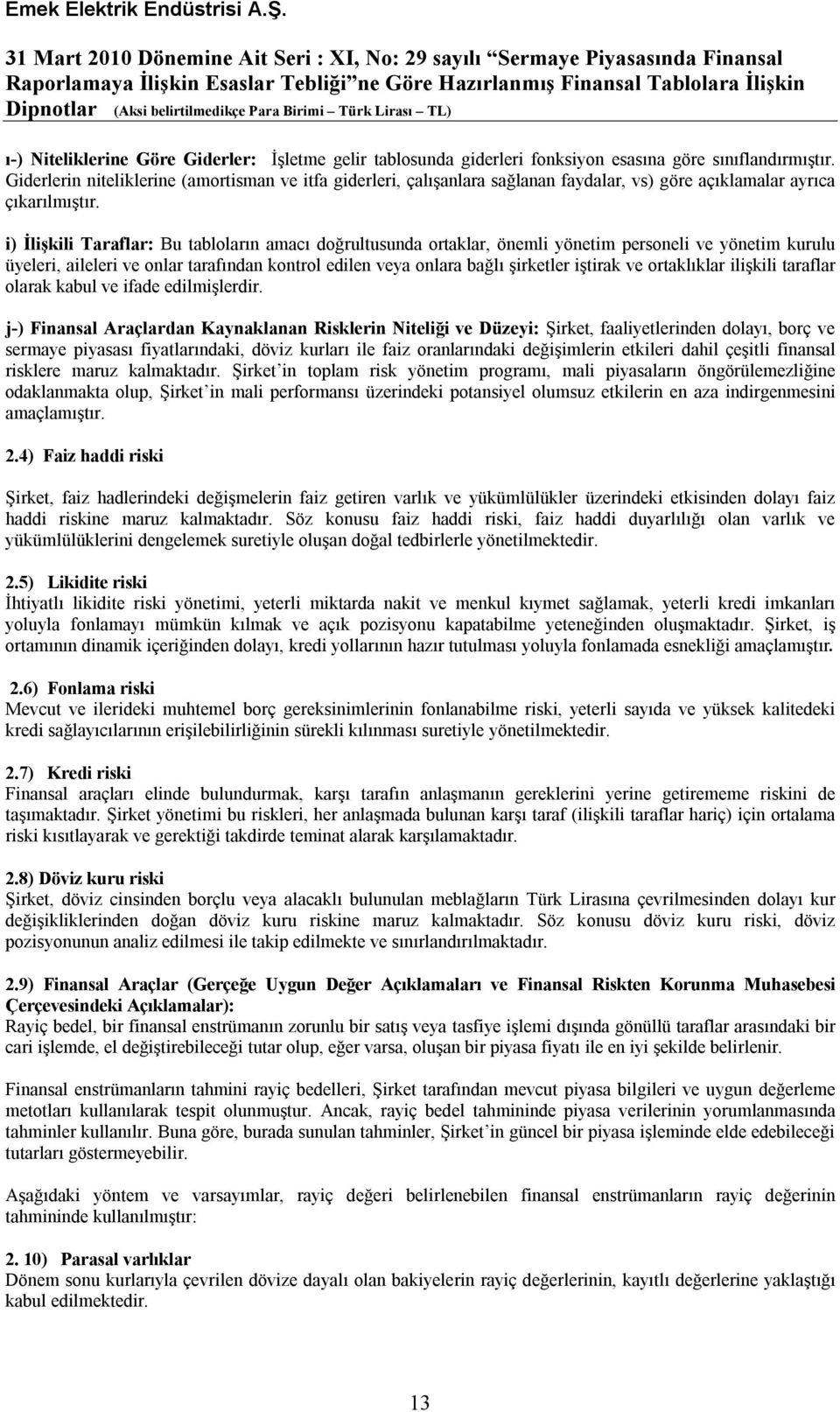 i) İlişkili Taraflar: Bu tabloların amacı doğrultusunda ortaklar, önemli yönetim personeli ve yönetim kurulu üyeleri, aileleri ve onlar tarafından kontrol edilen veya onlara bağlı şirketler iştirak