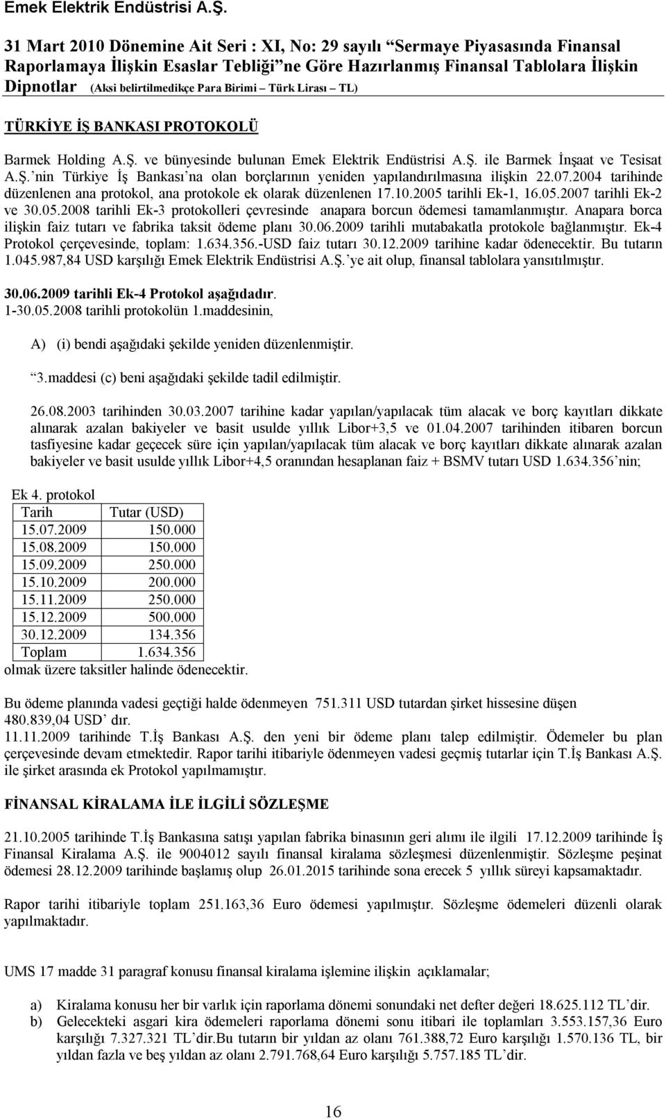 Anapara borca ilişkin faiz tutarı ve fabrika taksit ödeme planı 30.06.2009 tarihli mutabakatla protokole bağlanmıştır. Ek-4 Protokol çerçevesinde, toplam: 1.634.356.-USD faiz tutarı 30.12.