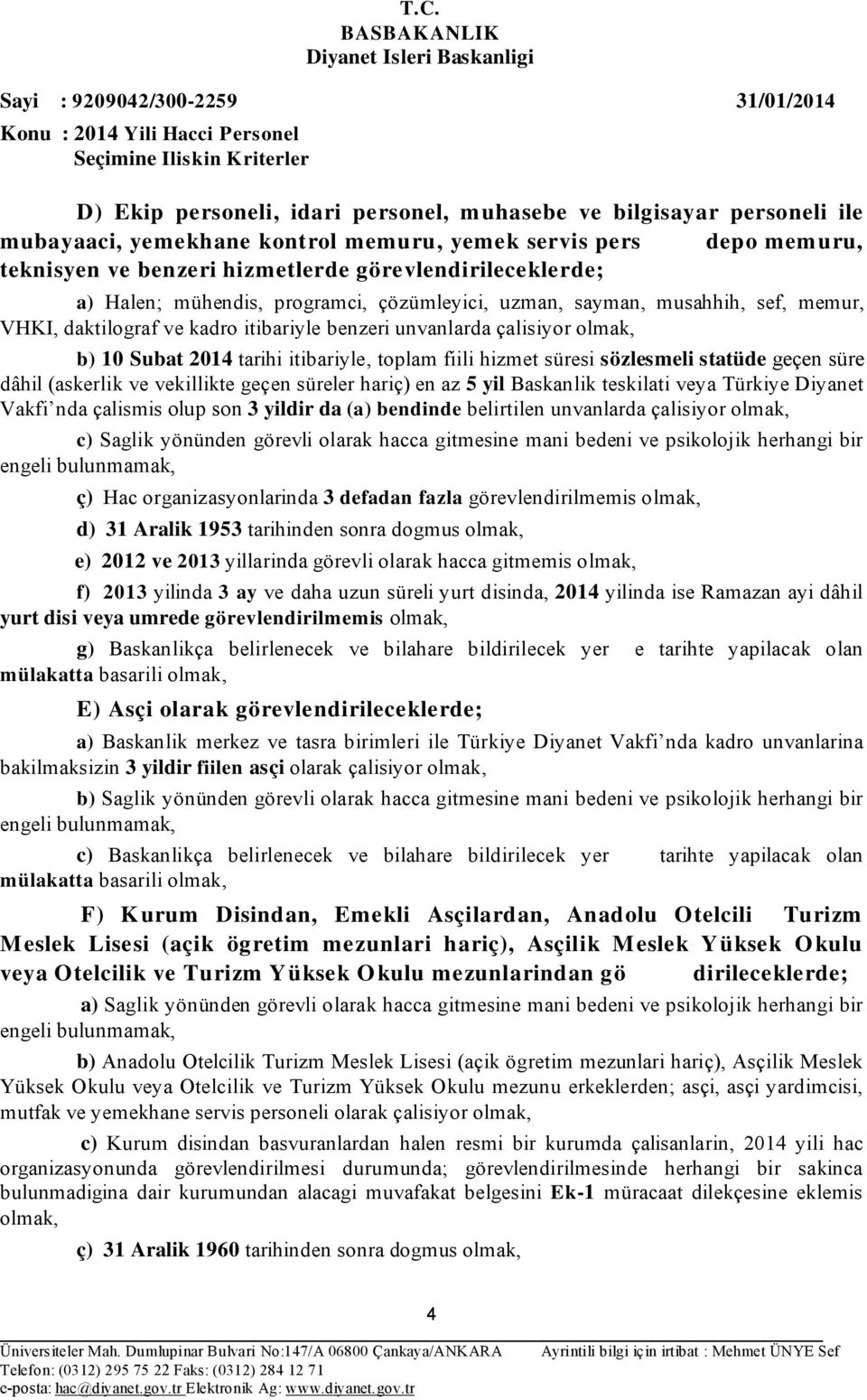 toplam fiili hizmet süresi sözlesmeli statüde geçen süre dâhil (askerlik ve vekillikte geçen süreler hariç) en az 5 yil Baskanlik teskilati veya Türkiye Diyanet Vakfi nda çalismis olup son 3 yildir