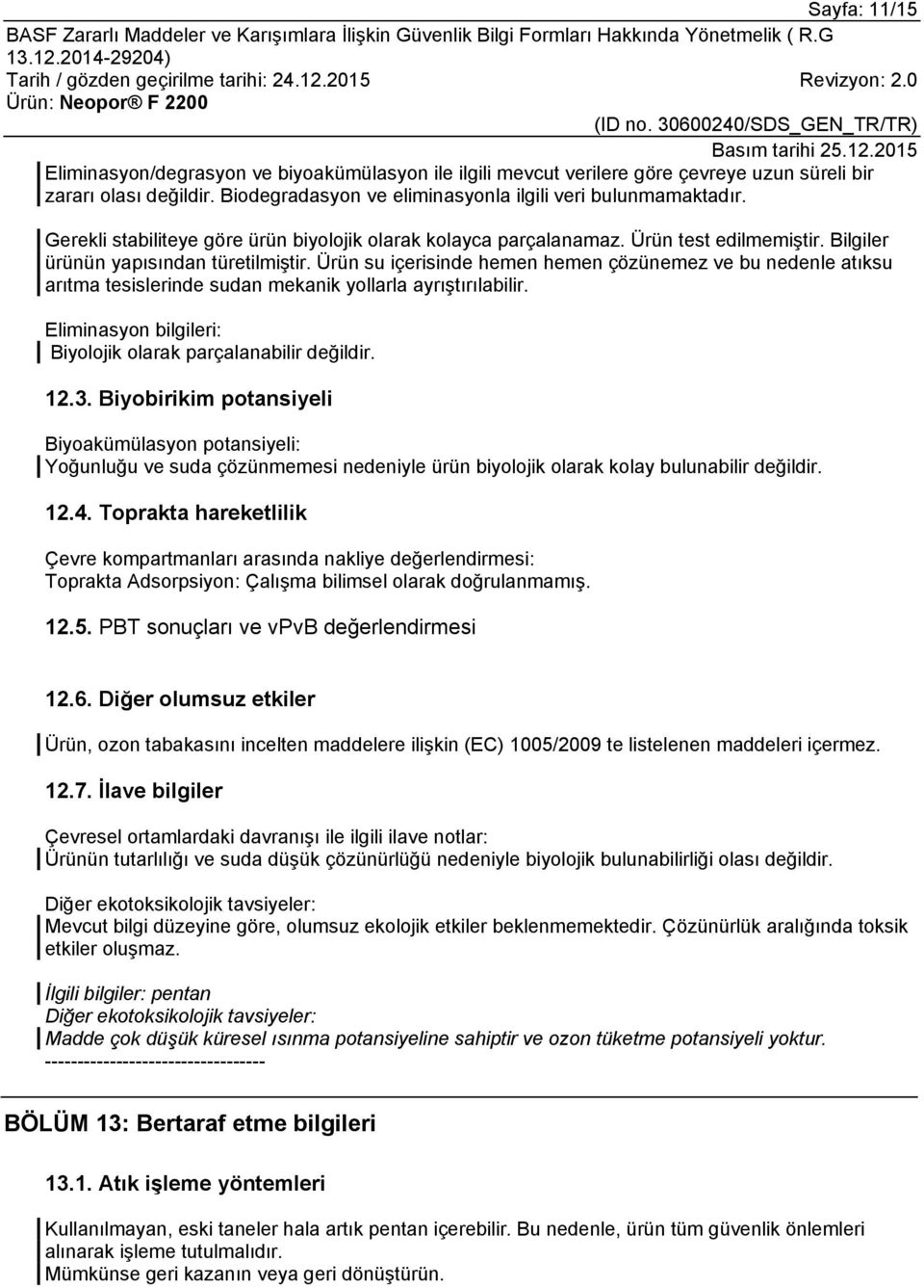 Ürün su içerisinde hemen hemen çözünemez ve bu nedenle atıksu arıtma tesislerinde sudan mekanik yollarla ayrıştırılabilir. Eliminasyon bilgileri: Biyolojik olarak parçalanabilir değildir. 12.3.