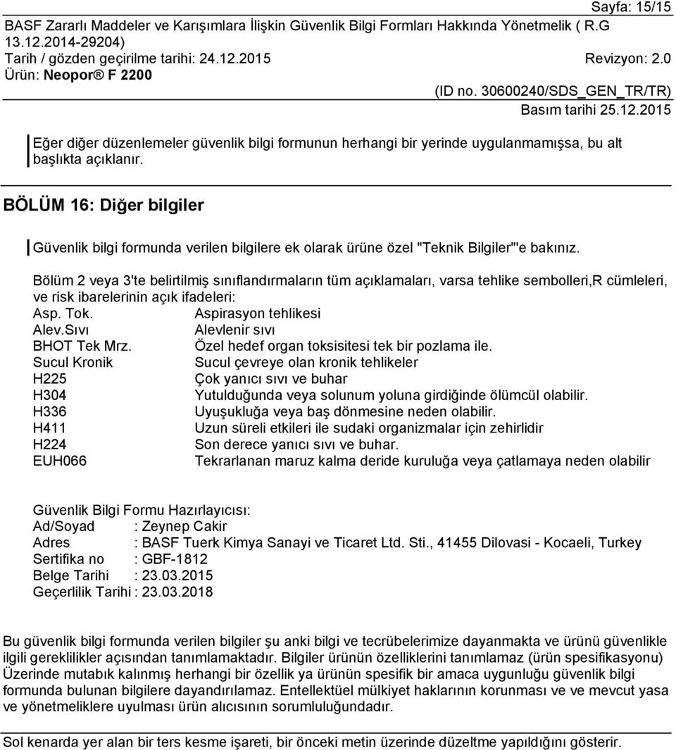 Bölüm 2 veya 3'te belirtilmiş sınıflandırmaların tüm açıklamaları, varsa tehlike sembolleri,r cümleleri, ve risk ibarelerinin açık ifadeleri: Asp. Tok. Aspirasyon tehlikesi Alev.