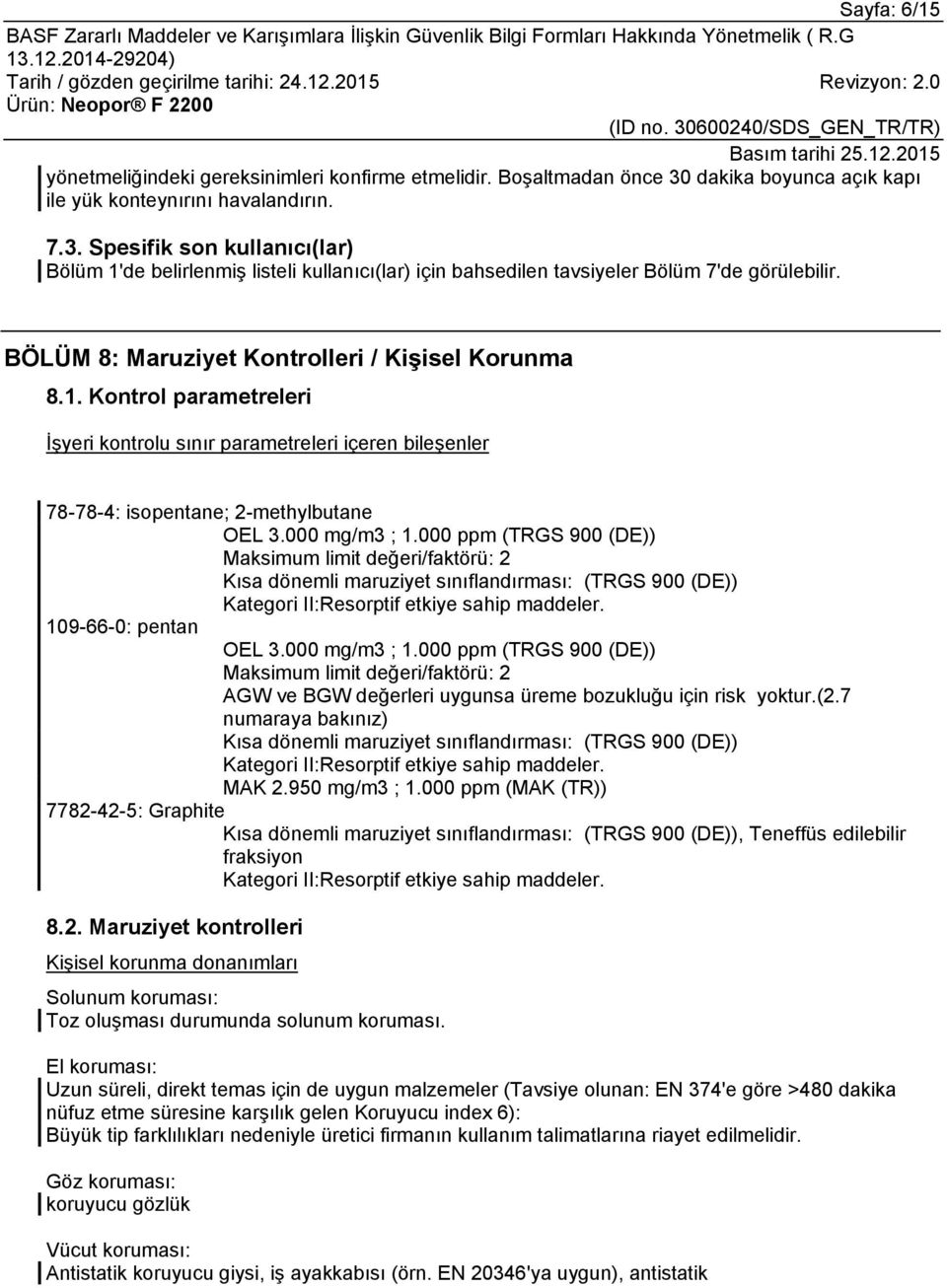 BÖLÜM 8: Maruziyet Kontrolleri / Kişisel Korunma 8.1. Kontrol parametreleri İşyeri kontrolu sınır parametreleri içeren bileşenler 78-78-4: isopentane; 2-methylbutane OEL 3.000 mg/m3 ; 1.