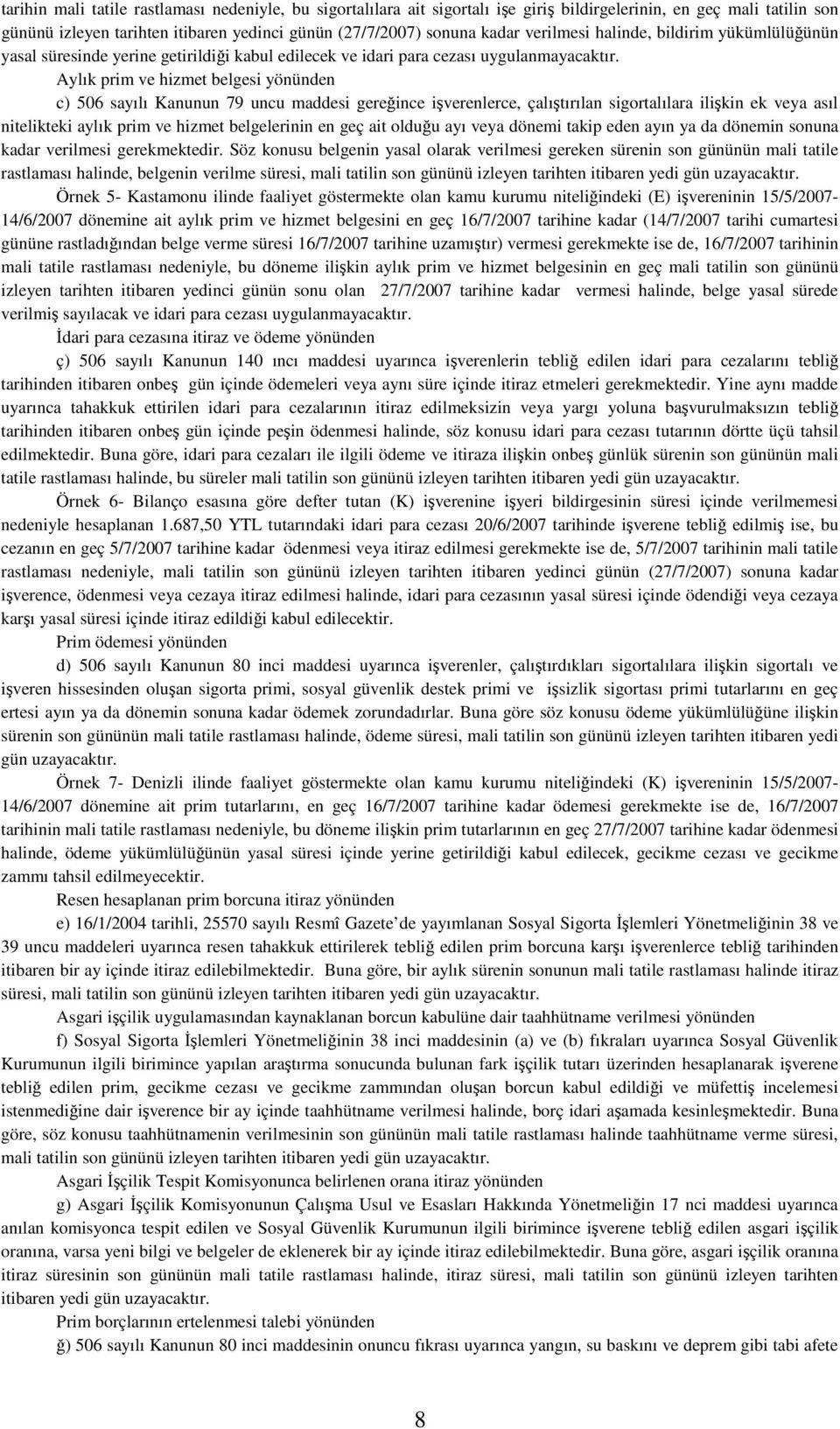 Aylık prim ve hizmet belgesi yönünden c) 506 sayılı Kanunun 79 uncu maddesi gereğince işverenlerce, çalıştırılan sigortalılara ilişkin ek veya asıl nitelikteki aylık prim ve hizmet belgelerinin en