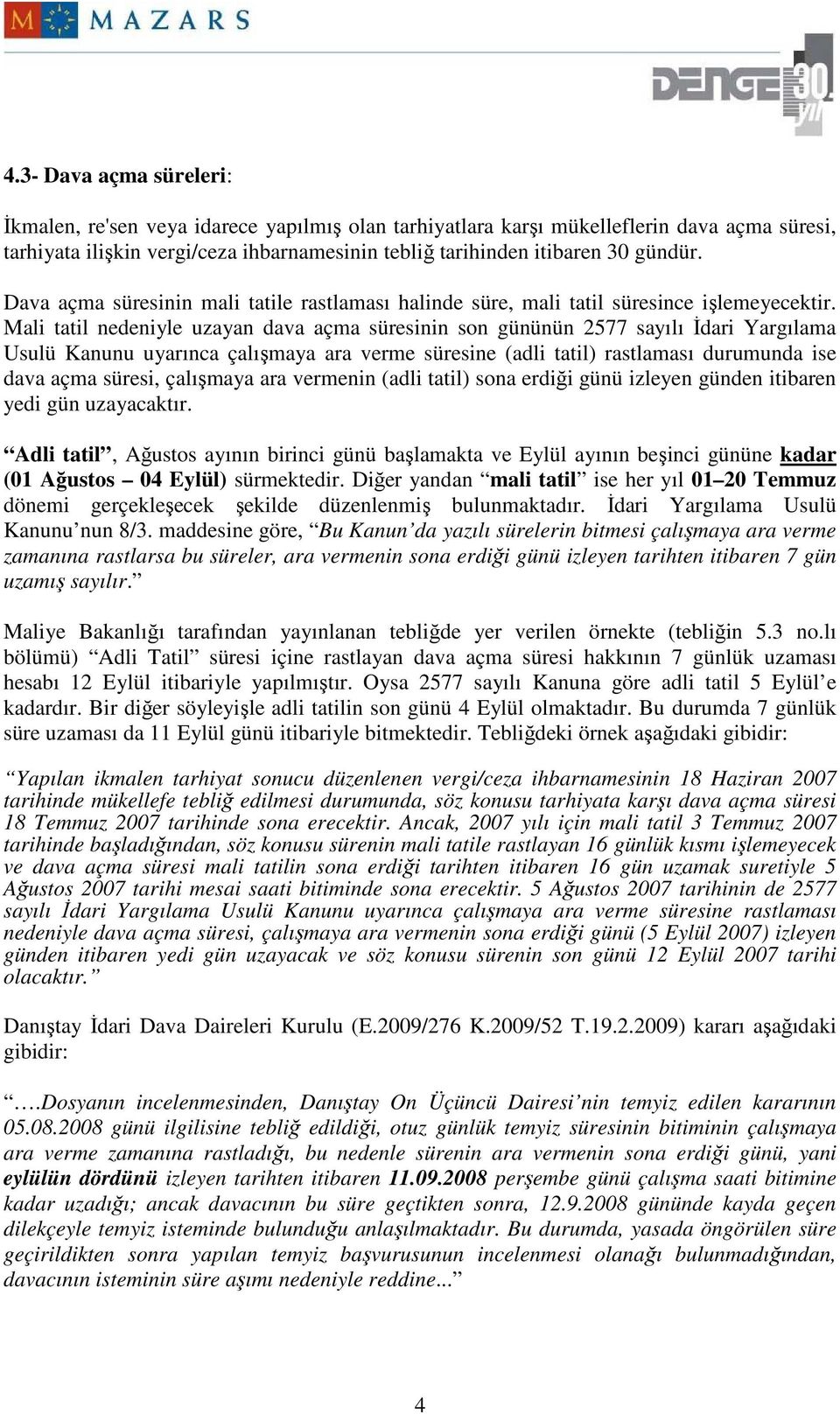 Mali tatil nedeniyle uzayan dava açma süresinin son gününün 2577 sayılı Đdari Yargılama Usulü Kanunu uyarınca çalışmaya ara verme süresine (adli tatil) rastlaması durumunda ise dava açma süresi,