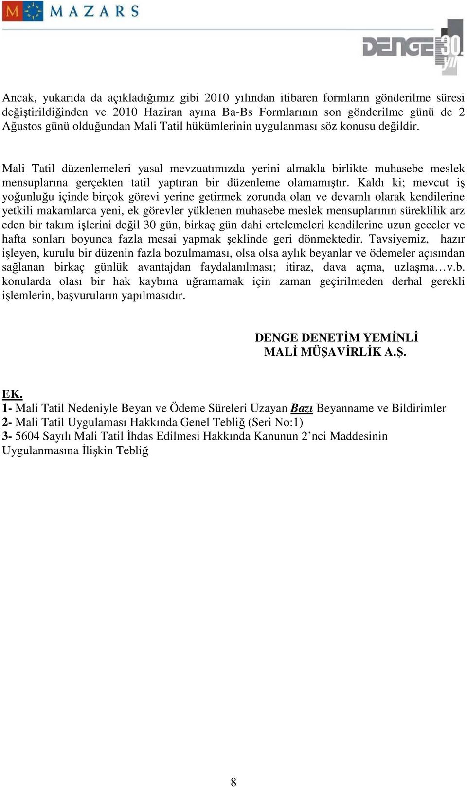 Mali Tatil düzenlemeleri yasal mevzuatımızda yerini almakla birlikte muhasebe meslek mensuplarına gerçekten tatil yaptıran bir düzenleme olamamıştır.