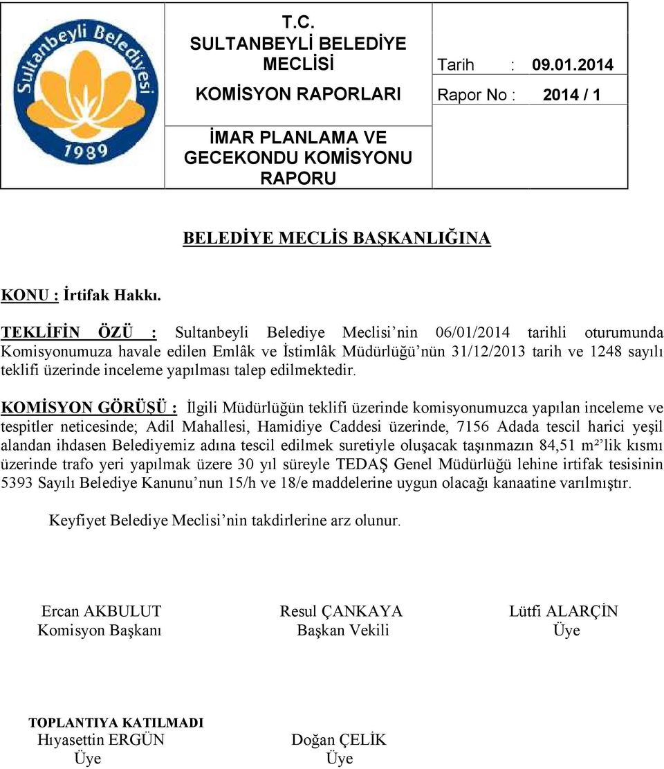 KOMİSYON GÖRÜŞÜ : İlgili Müdürlüğün teklifi üzerinde komisyonumuzca yapılan inceleme ve tespitler neticesinde; Adil Mahallesi, Hamidiye Caddesi üzerinde, 7156 Adada tescil harici yeşil alandan