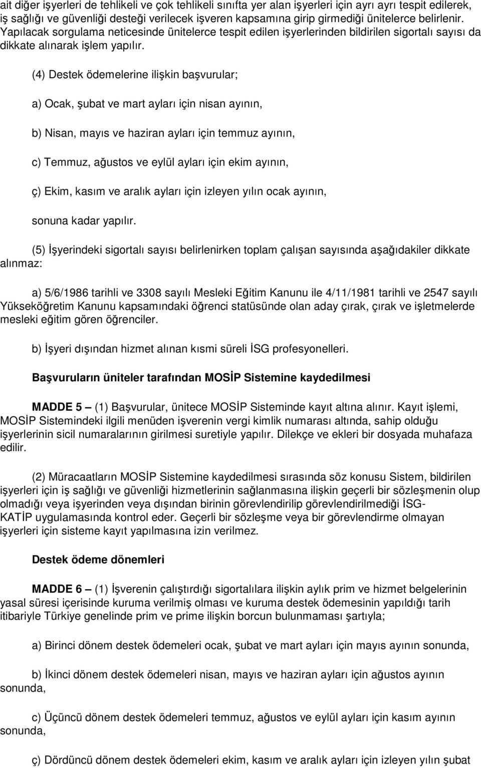 (4) Destek ödemelerine ilişkin başvurular; a) Ocak, şubat ve mart ayları için nisan ayının, b) Nisan, mayıs ve haziran ayları için temmuz ayının, c) Temmuz, ağustos ve eylül ayları için ekim ayının,