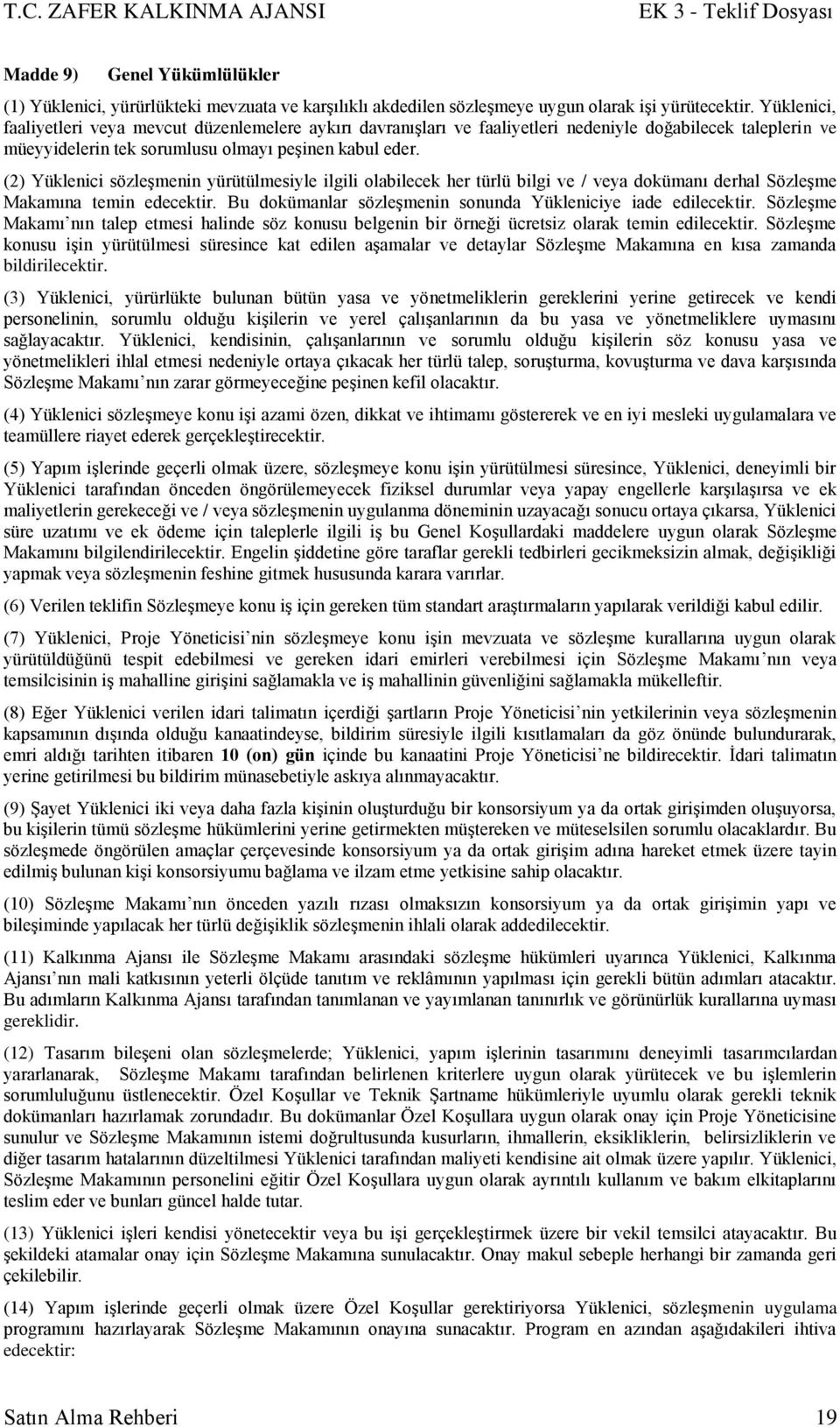 (2) Yüklenici sözleģmenin yürütülmesiyle ilgili olabilecek her türlü bilgi ve / veya dokümanı derhal SözleĢme Makamına temin edecektir. Bu dokümanlar sözleģmenin sonunda Yükleniciye iade edilecektir.