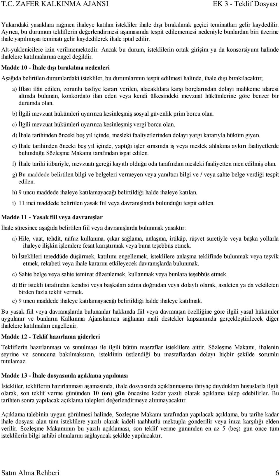 Alt-yüklenicilere izin verilmemektedir. Ancak bu durum, isteklilerin ortak giriģim ya da konsorsiyum halinde ihalelere katılmalarına engel değildir.