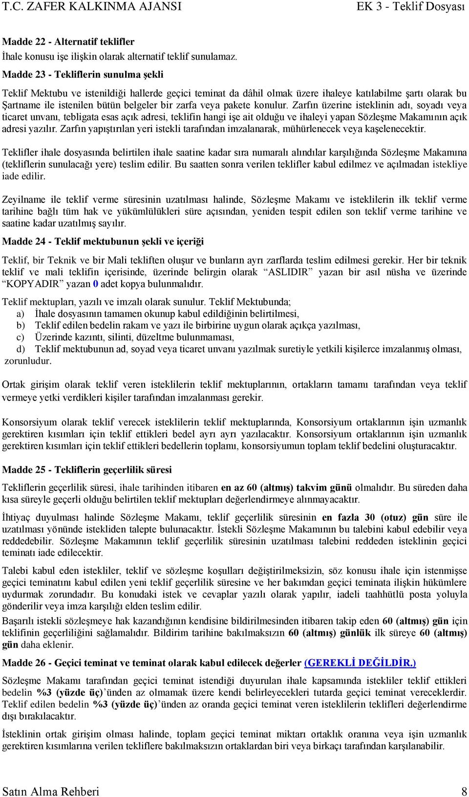 veya pakete konulur. Zarfın üzerine isteklinin adı, soyadı veya ticaret unvanı, tebligata esas açık adresi, teklifin hangi iģe ait olduğu ve ihaleyi yapan SözleĢme Makamının açık adresi yazılır.