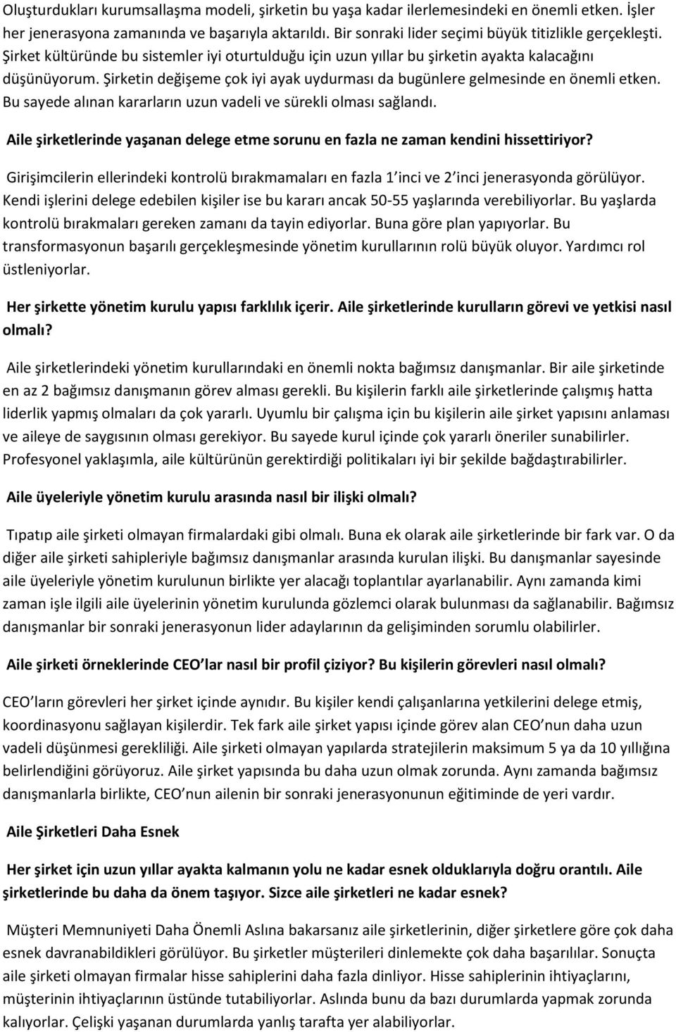 Şirketin değişeme çok iyi ayak uydurması da bugünlere gelmesinde en önemli etken. Bu sayede alınan kararların uzun vadeli ve sürekli olması sağlandı.