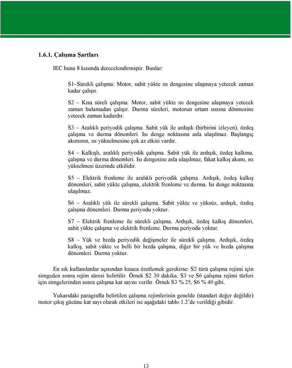 Sabit yük ile ardışık (birbirini izleyen), özdeş çalışma ve durma dönemleri. Isı denge noktasına asla ulaşılmaz. Başlangıç akımının, ısı yükselmesine çok az etkisi vardır.