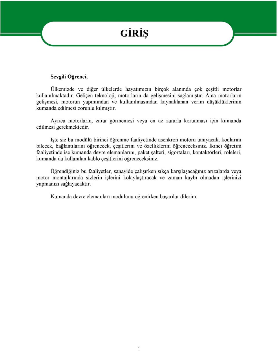 Ayrıca motorların, zarar görmemesi veya en az zararla korunması için kumanda edilmesi gerekmektedir.