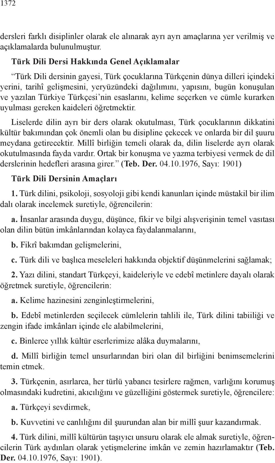 ve yazılan Türkiye Türkçesi nin esaslarını, kelime seçerken ve cümle kurarken uyulması gereken kaideleri öğretmektir.