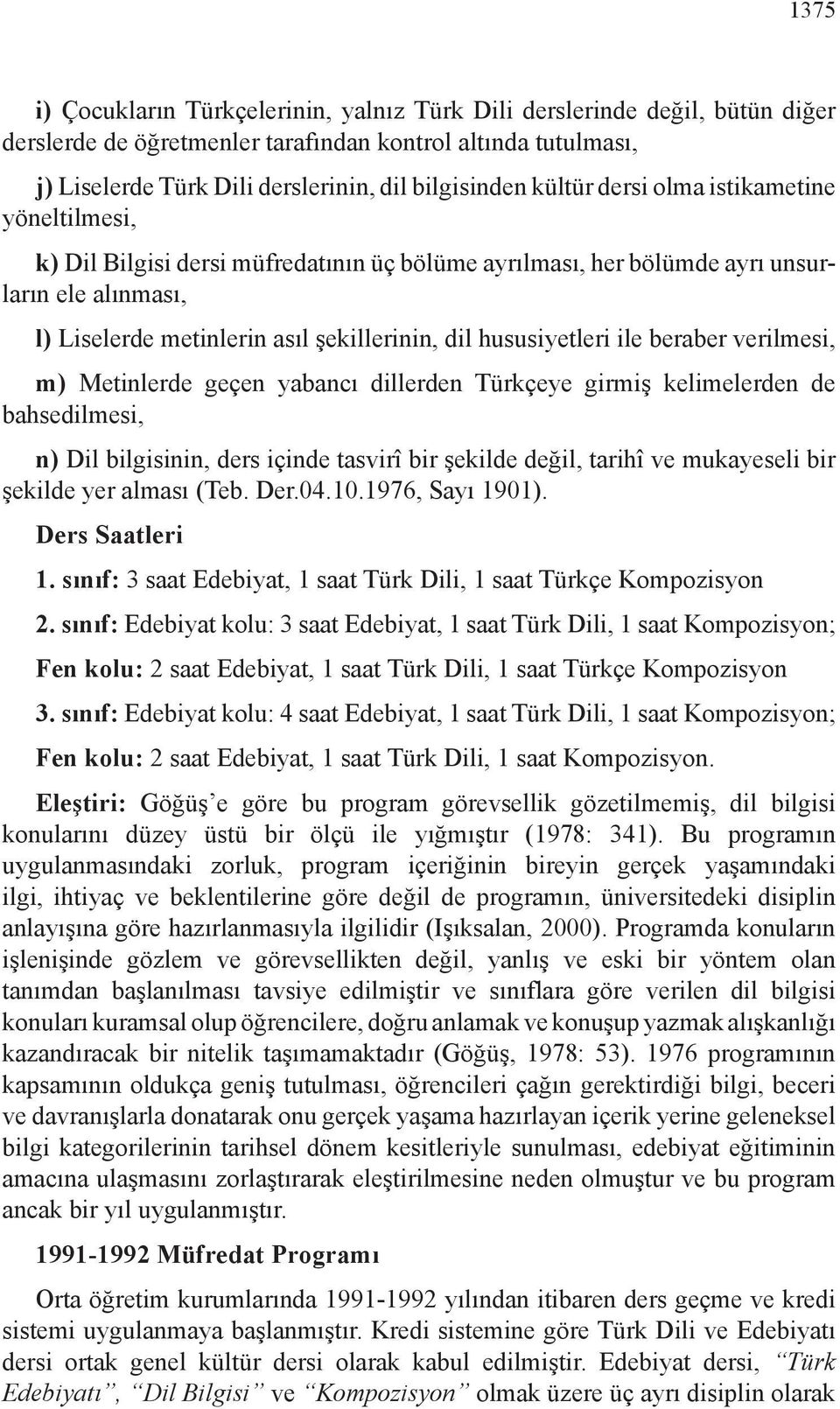 hususiyetleri ile beraber verilmesi, m) Metinlerde geçen yabancı dillerden Türkçeye girmiş kelimelerden de bahsedilmesi, n) Dil bilgisinin, ders içinde tasvirî bir şekilde değil, tarihî ve mukayeseli