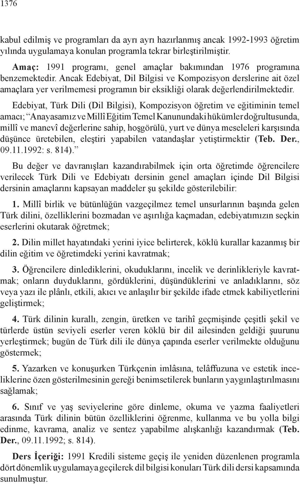 Ancak Edebiyat, Dil Bilgisi ve Kompozisyon derslerine ait özel amaçlara yer verilmemesi programın bir eksikliği olarak değerlendirilmektedir.