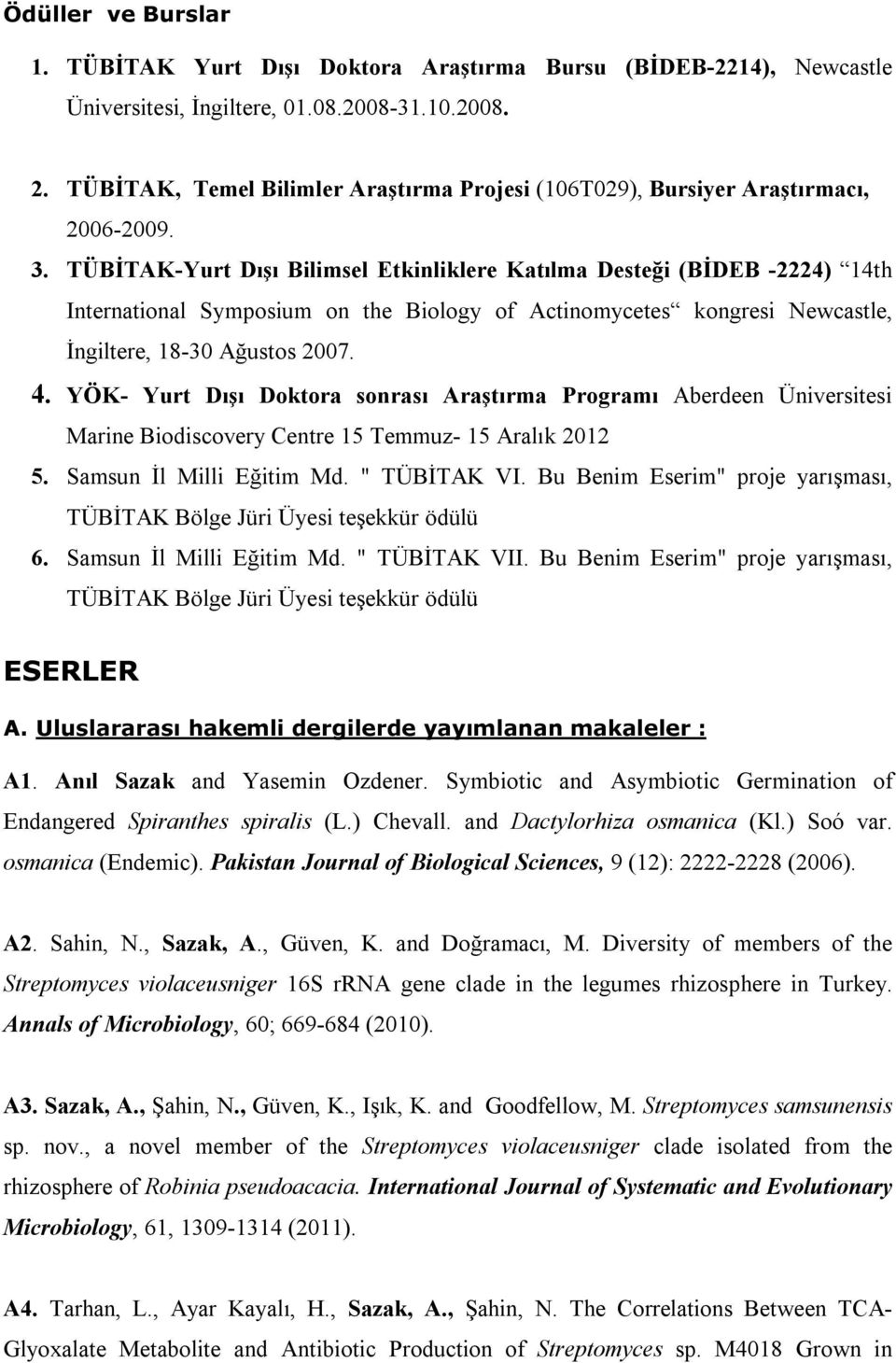 TÜBİTAK-Yurt Dışı Bilimsel Etkinliklere Katılma Desteği (BİDEB -2224) 14th International Symposium on the Biology of Actinomycetes kongresi Newcastle, İngiltere, 18-30 Ağustos 2007. 4.