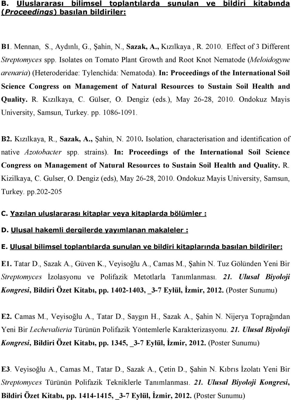 In: Proceedings of the International Soil Science Congress on Management of Natural Resources to Sustain Soil Health and Quality. R. Kızılkaya, C. Gülser, O. Dengiz (eds.), May 26-28, 2010.