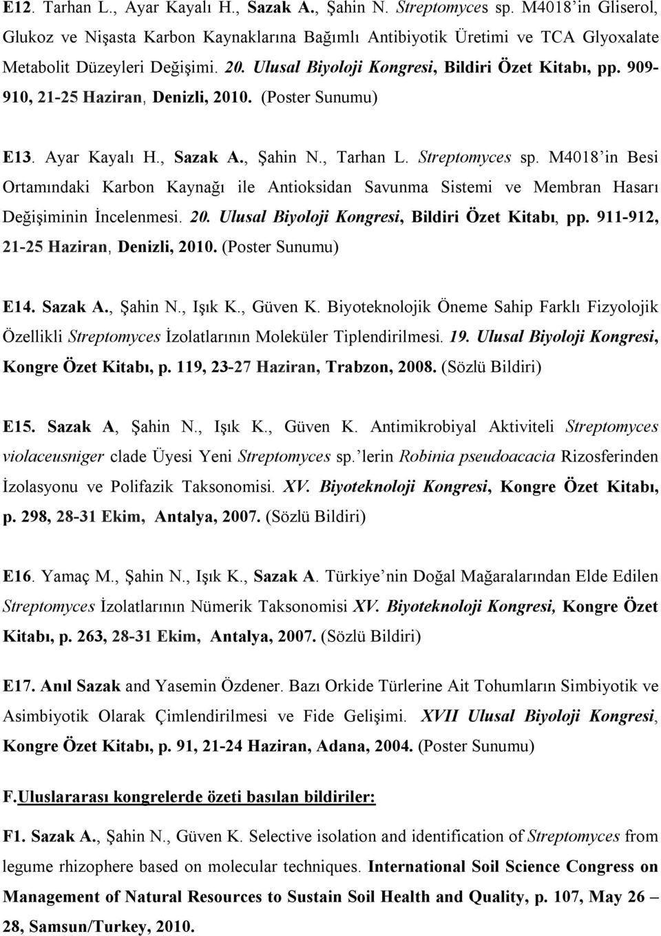 M4018 in Besi Ortamındaki Karbon Kaynağı ile Antioksidan Savunma Sistemi ve Membran Hasarı Değişiminin İncelenmesi. 20. Ulusal Biyoloji Kongresi, Bildiri Özet Kitabı, pp.