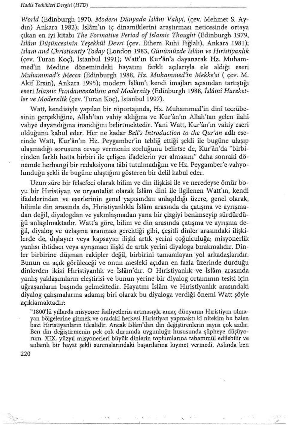 Ethem Ruhi Fığlalı), Ankara 1981); Islam and Christiantiy Taday (London 1983, Günümüzde İslam ve Hıristiyanlık (çev. Turan Koç), İstanbul 1991); Watt'ın Kur'an'a dayanarak Hz.