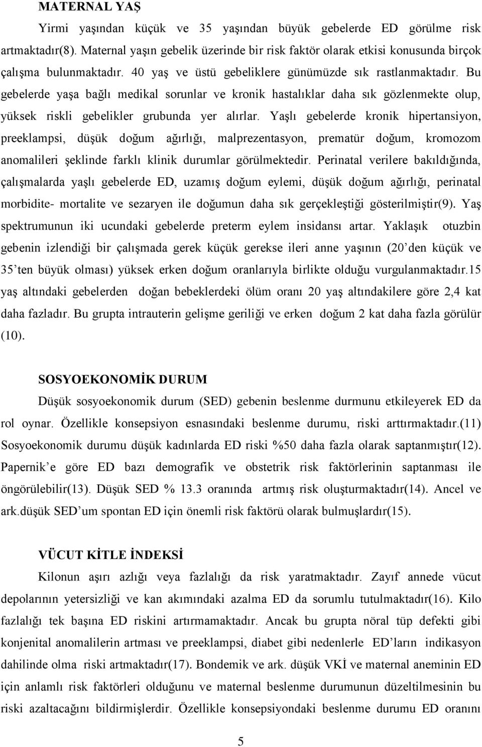 Yaşlı gebelerde kronik hipertansiyon, preeklampsi, düşük doğum ağırlığı, malprezentasyon, prematür doğum, kromozom anomalileri şeklinde farklı klinik durumlar görülmektedir.