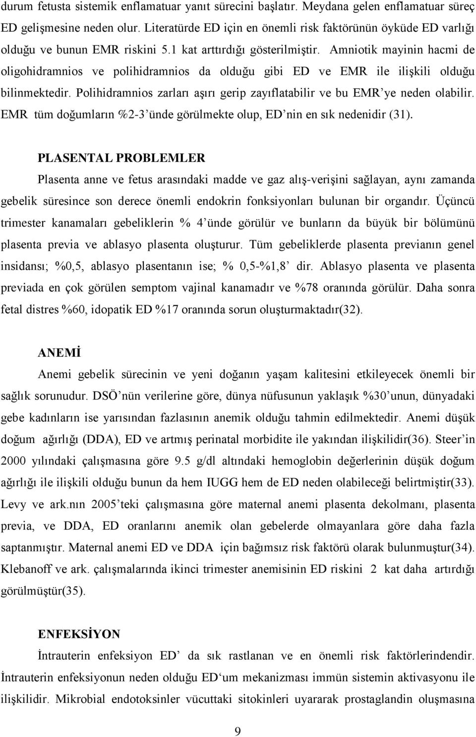 Amniotik mayinin hacmi de oligohidramnios ve polihidramnios da olduğu gibi ED ve EMR ile ilişkili olduğu bilinmektedir. Polihidramnios zarları aşırı gerip zayıflatabilir ve bu EMR ye neden olabilir.