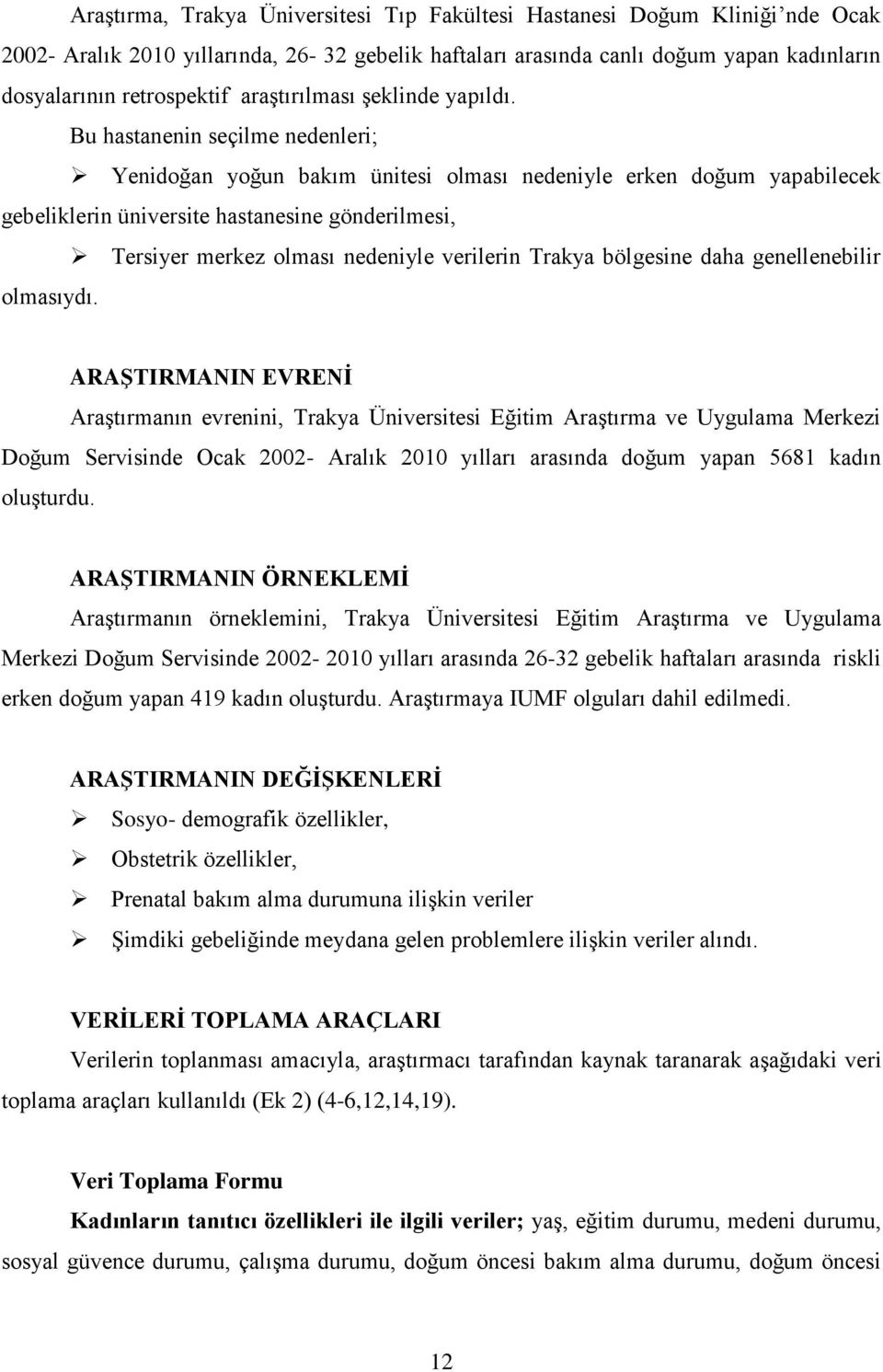 Bu hastanenin seçilme nedenleri; Yenidoğan yoğun bakım ünitesi olması nedeniyle erken doğum yapabilecek gebeliklerin üniversite hastanesine gönderilmesi, Tersiyer merkez olması nedeniyle verilerin