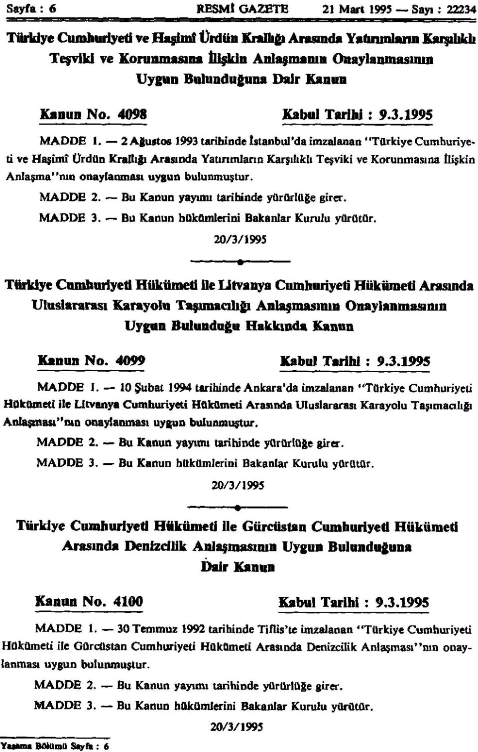 2 Ağut 993 tarhnde İtanbul'da mzalanan "Türkye Cumhuryet ve Haşmî Ürdün Krallığı Araında Yatırımların Karşılıklı Teşvk ve Krunmaına İlşkn Anlaşma"nın naylanmaı uygun bulunmuştur. MADDE 2.