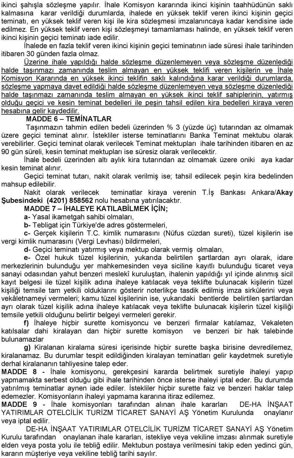 sözleşmesi imzalanıncaya kadar kendisine iade edilmez. En yüksek teklif veren kişi sözleşmeyi tamamlaması halinde, en yüksek teklif veren ikinci kişinin geçici teminatı iade edilir.