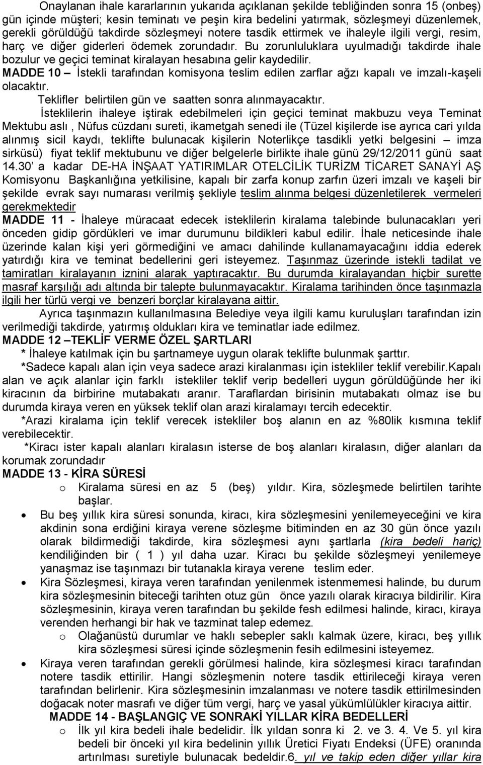 Bu zorunluluklara uyulmadığı takdirde ihale bozulur ve geçici teminat kiralayan hesabına gelir kaydedilir.