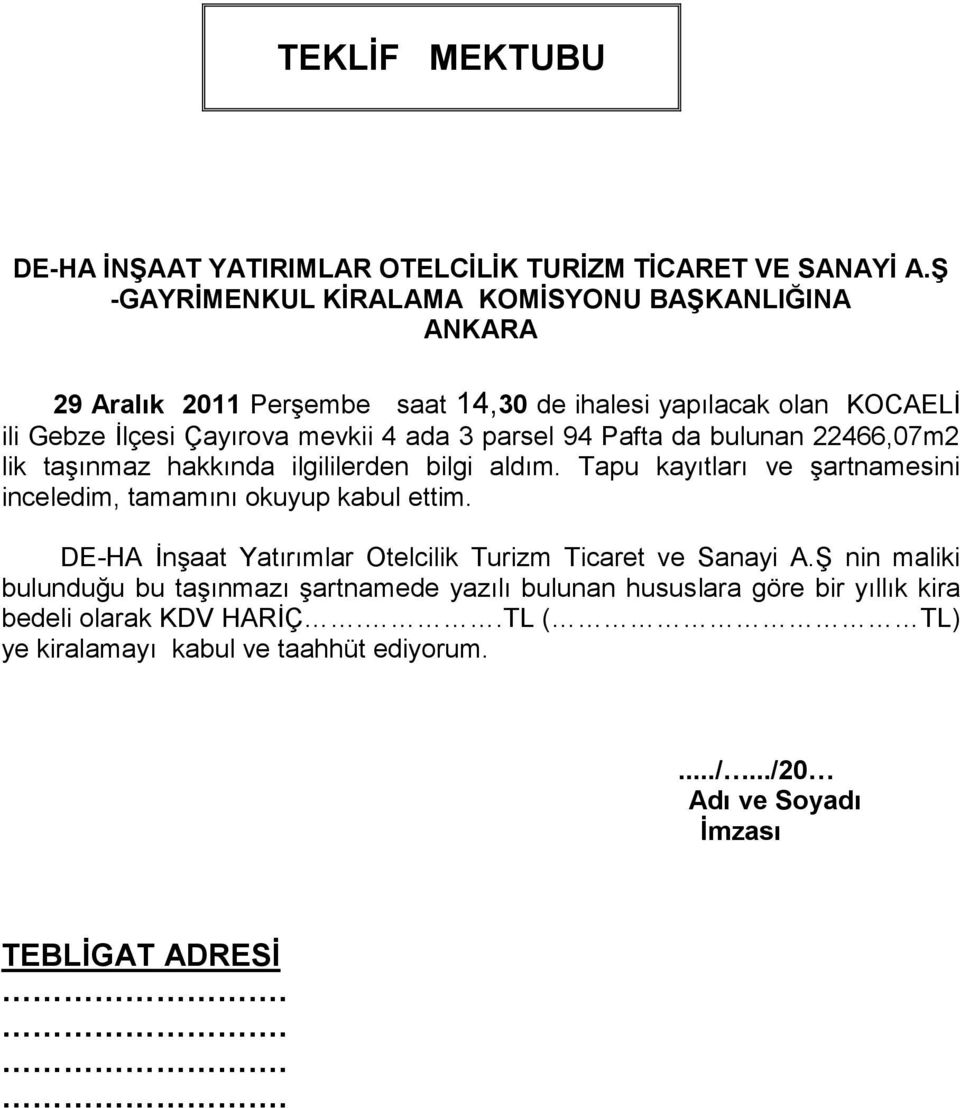 parsel 94 Pafta da bulunan 22466,07m2 lik taşınmaz hakkında ilgililerden bilgi aldım. Tapu kayıtları ve şartnamesini inceledim, tamamını okuyup kabul ettim.