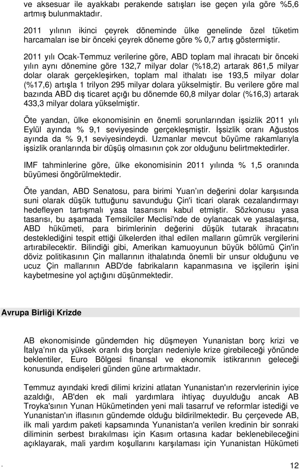 2011 yılı Ocak-Temmuz verilerine göre, ABD toplam mal ihracatı bir önceki yılın aynı dönemine göre 132,7 milyar dolar (%18,2) artarak 861,5 milyar dolar olarak gerçekleşirken, toplam mal ithalatı ise