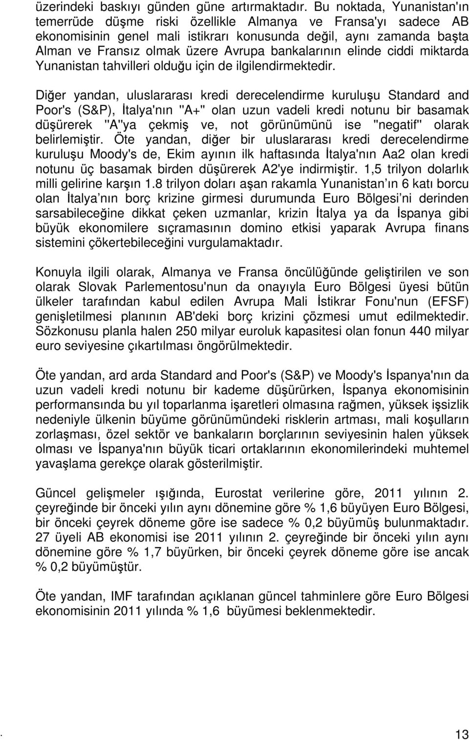 bankalarının elinde ciddi miktarda Yunanistan tahvilleri olduğu için de ilgilendirmektedir.