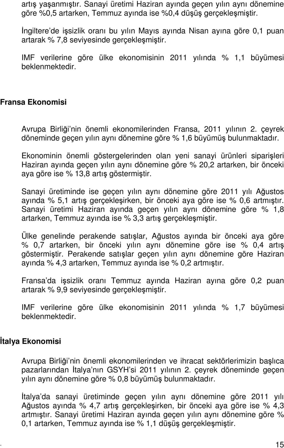 Fransa Ekonomisi Avrupa Birliği nin önemli ekonomilerinden Fransa, 2011 yılının 2. çeyrek döneminde geçen yılın aynı dönemine göre % 1,6 büyümüş bulunmaktadır.