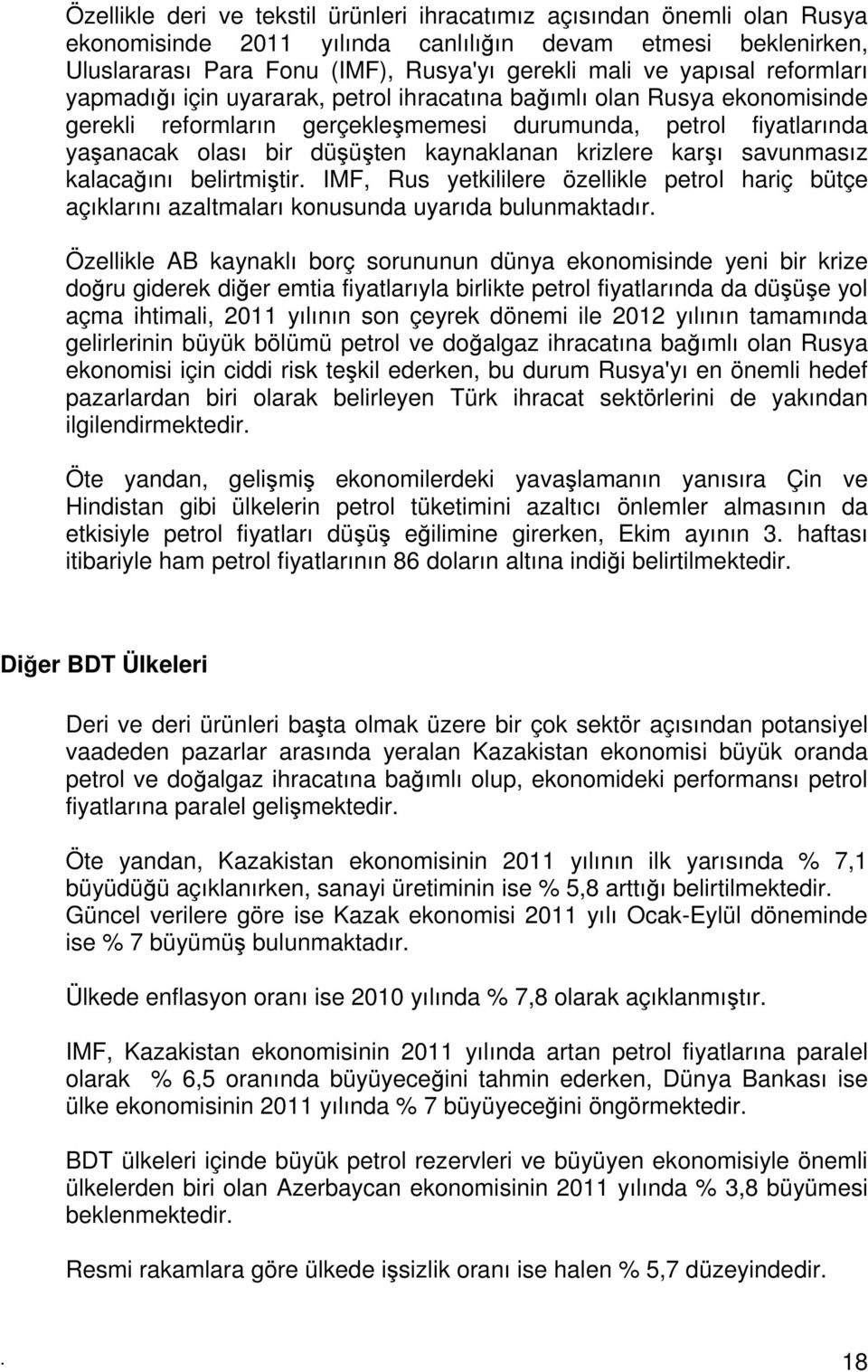 kaynaklanan krizlere karşı savunmasız kalacağını belirtmiştir. IMF, Rus yetkililere özellikle petrol hariç bütçe açıklarını azaltmaları konusunda uyarıda bulunmaktadır.