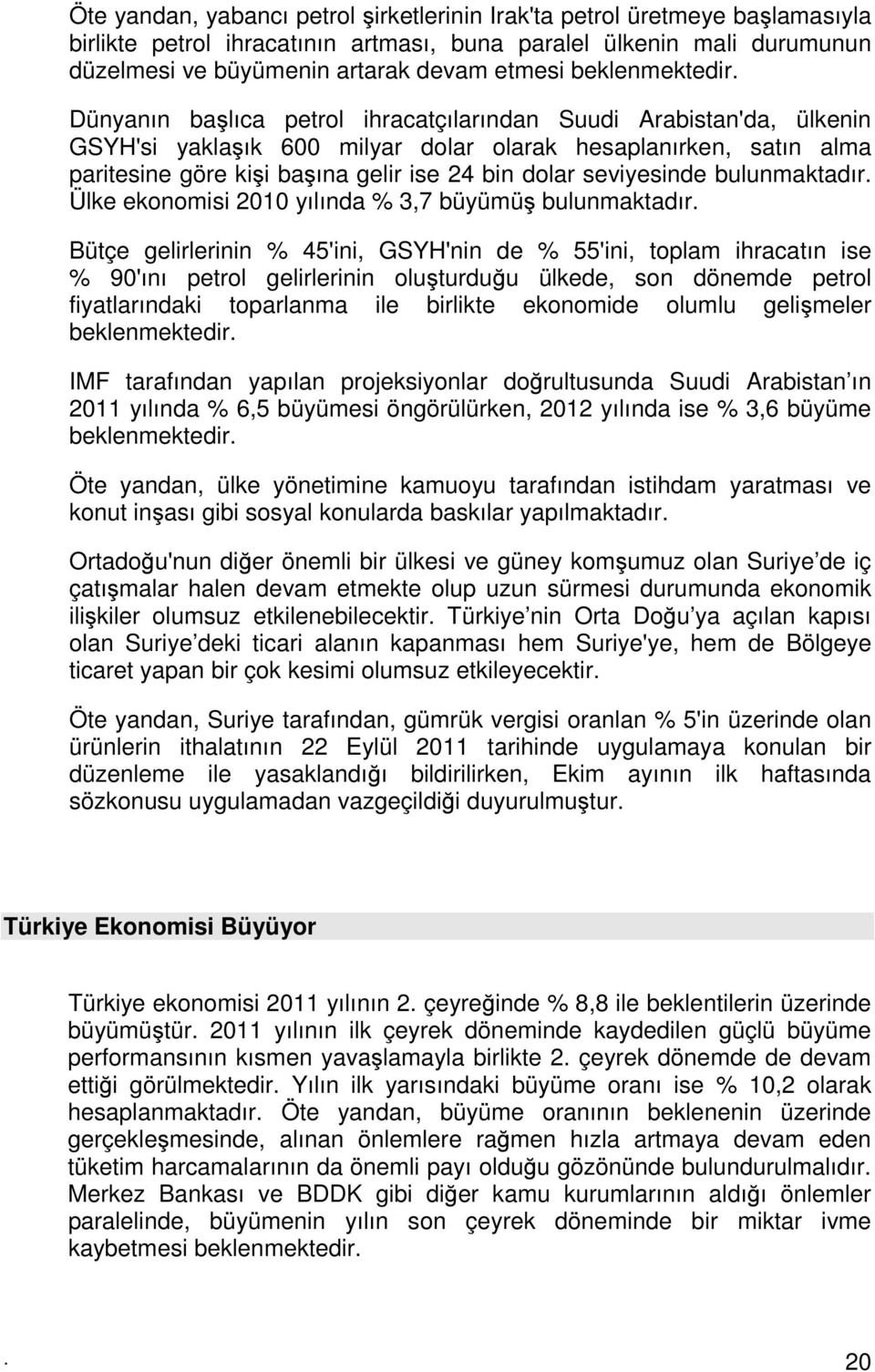 Dünyanın başlıca petrol ihracatçılarından Suudi Arabistan'da, ülkenin GSYH'si yaklaşık 600 milyar dolar olarak hesaplanırken, satın alma paritesine göre kişi başına gelir ise 24 bin dolar seviyesinde