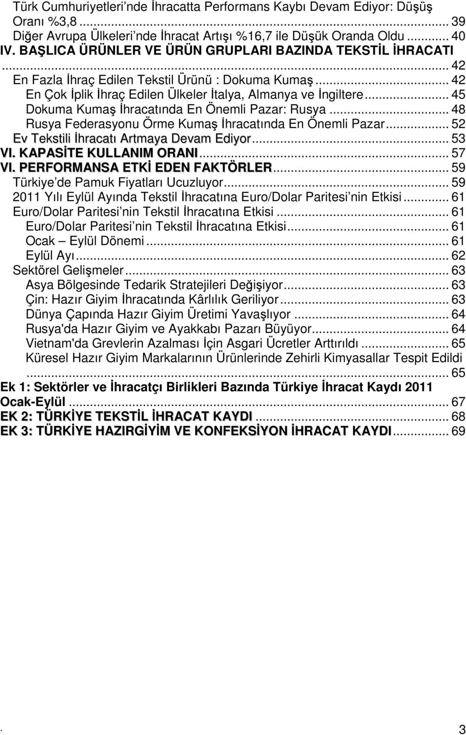 .. 45 Dokuma Kumaş İhracatında En Önemli Pazar: Rusya... 48 Rusya Federasyonu Örme Kumaş İhracatında En Önemli Pazar... 52 Ev Tekstili İhracatı Artmaya Devam Ediyor... 53 VI. KAPASİTE KULLANIM ORANI.