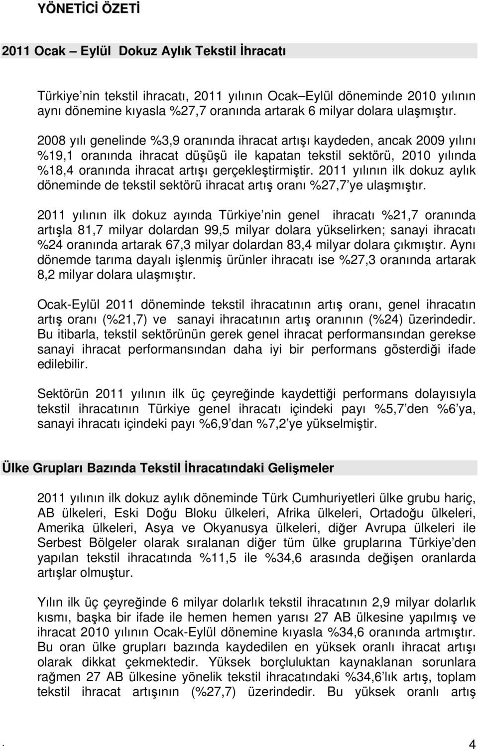 2008 yılı genelinde %3,9 oranında ihracat artışı kaydeden, ancak 2009 yılını %19,1 oranında ihracat düşüşü ile kapatan tekstil sektörü, 2010 yılında %18,4 oranında ihracat artışı gerçekleştirmiştir.