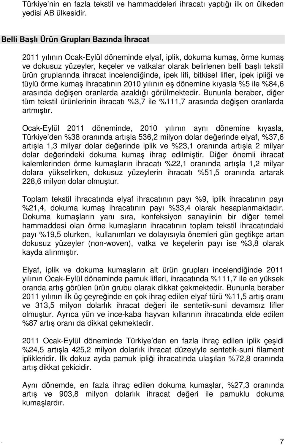 gruplarında ihracat incelendiğinde, ipek lifi, bitkisel lifler, ipek ipliği ve tüylü örme kumaş ihracatının 2010 yılının eş dönemine kıyasla %5 ile %84,6 arasında değişen oranlarda azaldığı