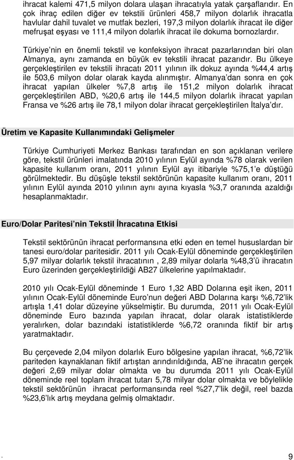 dolarlık ihracat ile dokuma bornozlardır. Türkiye nin en önemli tekstil ve konfeksiyon ihracat pazarlarından biri olan Almanya, aynı zamanda en büyük ev tekstili ihracat pazarıdır.