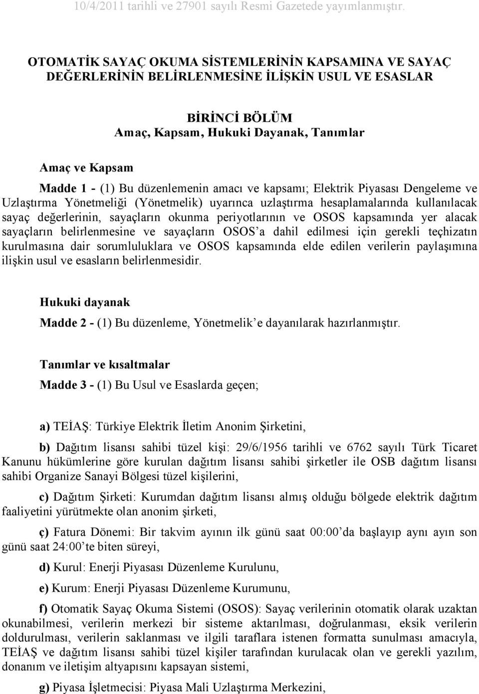 düzenlemenin amacı ve kapsamı; Elektrik Piyasası Dengeleme ve Uzlaştırma Yönetmeliği (Yönetmelik) uyarınca uzlaştırma hesaplamalarında kullanılacak sayaç değerlerinin, sayaçların okunma