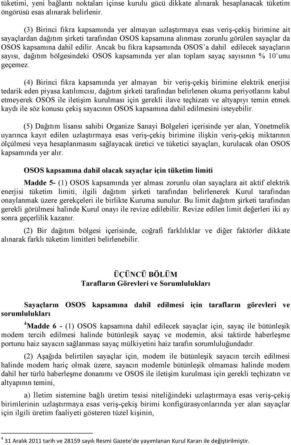 edilir. Ancak bu fıkra kapsamında OSOS a dahil edilecek sayaçların sayısı, dağıtım bölgesindeki OSOS kapsamında yer alan toplam sayaç sayısının % 10 unu geçemez.